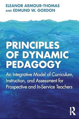 Principles Of Dynamic Pedagogy: An Integrative Model Of Curriculum, Instruction, And Assessment For Prospective And In-Service Teachers-..