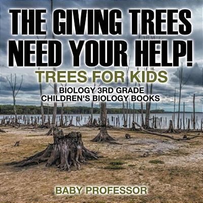 The Giving Trees Need Your Help! Trees For Kids - Biology 3RD Grade Children's Biology Books-..