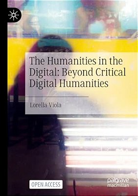 The Humanities In The Digital: Beyond Critical Digital Humanities-..