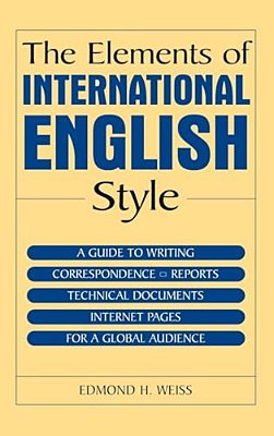 The Elements Of International English Style: A Guide To Writing Correspondence, Reports, Technical Documents, And Internet Pages For A Global Audience-..