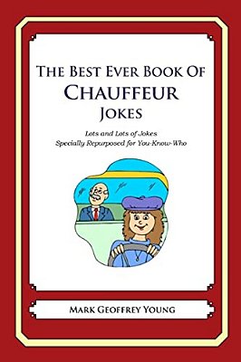 The Best Ever Book Of Chauffeur Jokes: Lots And Lots Of Jokes Specially Repurposed For You-Know-who-..
