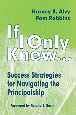 If I Only Knew...: Success Strategies For Navigating The Principalship-..