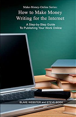 Make-Money-online Series: How To Make Money Writing For The Internet: A Step-By-step Guide To Publishing Your Work Online-..