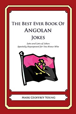 The Best Ever Book Of Angolan Jokes: Lots And Lots Of Jokes Specially Repurposed For You-Know-who-..