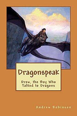 Dragonspeak: Drew, The Boy Who Talked To Dragons-..
