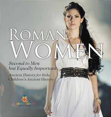 Roman Women: Second To Men But Equally Important - Ancient History For Kids Children's Ancient History-..