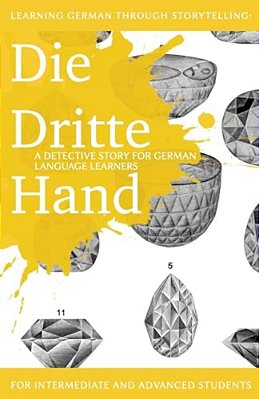 Learning German Through Storytelling: Die Dritte Hand - A Detective Story For German Language Learners (Includes Exercises): For Intermediate And Adva-..