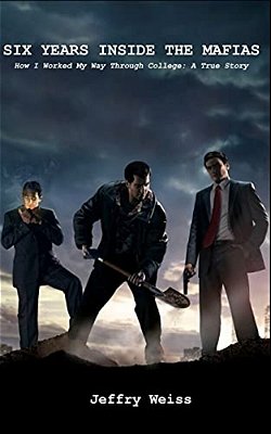 Six Years Inside The Mafias: How I Worked My Way Through College: A True Story-..