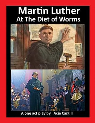 Martin Luther At The Diet Of Worms: A One Act Play-..