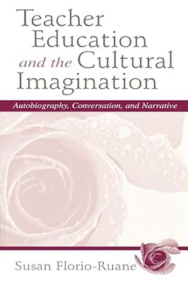 Teacher Education And The Cultural Imagination: Autobiography, Conversation, And Narrative-..