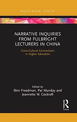Narrative Inquiries From Fulbright Lecturers In China: Cross-Cultural Connections In Higher Education-..