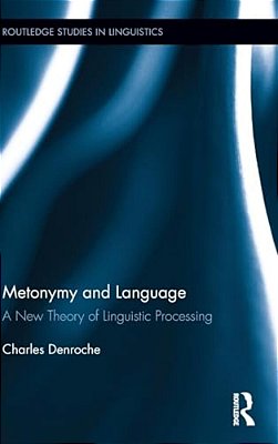 Metonymy And Language: A New Theory Of Linguistic Processing-..