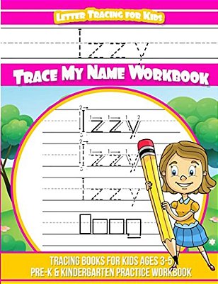 Izzy Letter Tracing For Kids Trace My Name Workbook: Tracing Books For Kids Ages 3 - 5 Pre-k & Kindergarten Practice Workbook-..