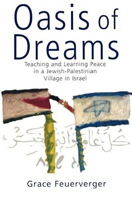 Oasis Of Dreams: Teaching And Learning Peace In A Jewish-Palestinian Village In Israel-..