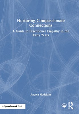 Nurturing Compassionate Connections: A Guide To Practitioner Empathy In The Early Years-..