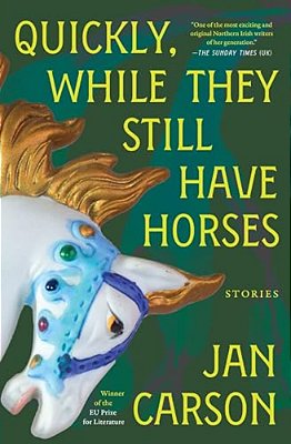 Quickly, While They Still Have Horses: Stories-..