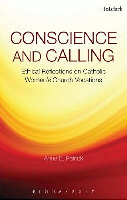 Conscience And Calling: Ethical Reflections On Catholic Women's Church Vocations-..