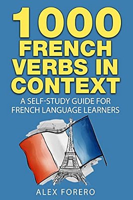 1000 French Verbs In Context: A Self-Study Guide For French Language Learners (1000 Verb Lists In Context Book 2)-..