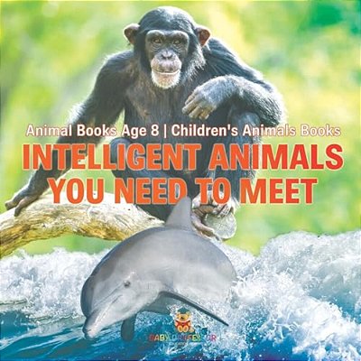 Intelligent Animals You Need To Meet - Animal Books Age 8 Children's Animal Books-..