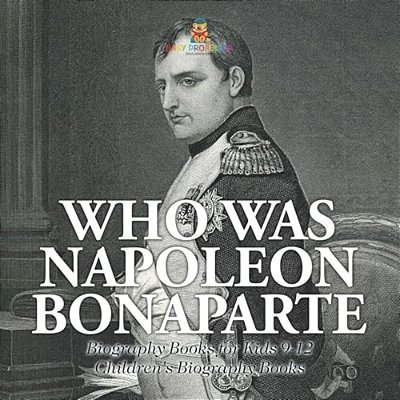 Who Was Napoleon Bonaparte - Biography Books For Kids 9-12 Children's Biography Books-..