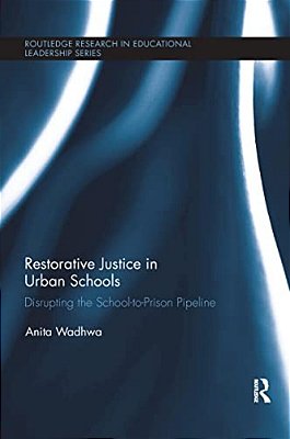 Restorative Justice In Urban Schools: Disrupting The School-To-prison Pipeline-..