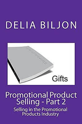 Promotional Product Selling: Selling In The Promotional Products Industry-..