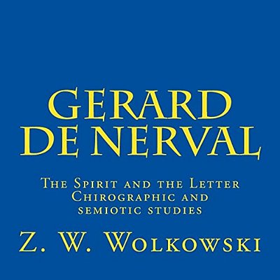 Gerard De Nerval: The Spirit And The Letter - Chirographic And Semiotic Studies-..