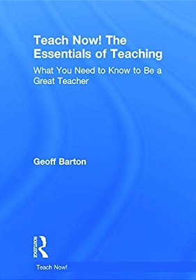 Teach Now! The Essentials Of Teaching: What You Need To Know To Be A Great Teacher-..