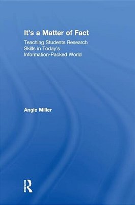 It's A Matter Of Fact: Teaching Students Research Skills In Today's Information-Packed World-..