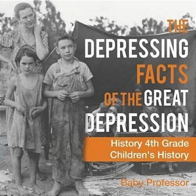 The Depressing Facts Of The Great Depression - History 4Th Grade Children's History-..