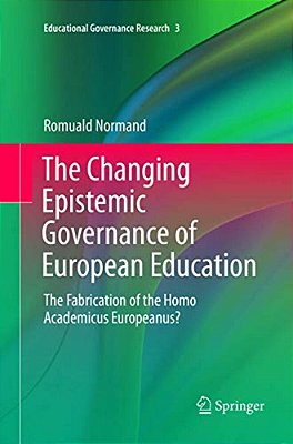 The Changing Epistemic Governance Of European Education: The Fabrication Of The Homo Academicus Europeanus?-..