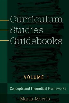 Curriculum Studies Guidebooks: Volume 1- Concepts And Theoretical Frameworks-..