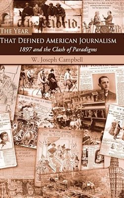 The Year That Defined American Journalism: 1897 And The Clash Of Paradigms-..
