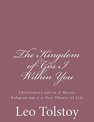 The Kingdom Of God I Within You: Christianity Not As A Mystic Religion But A A New Theory Of Life-..