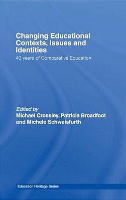 Changing Educational Contexts, Issues And Identities: 40 Years Of Comparative Education-..