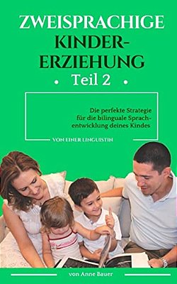 Zweisprachige Kindererziehung: Die Perfekte Strategie Für Die Bilinguale Sprachentwicklung Deines Kindes-..