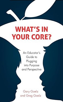 What's In Your Core?: An Educator's Guide To Plugging Into Purpose And Perspective-..
