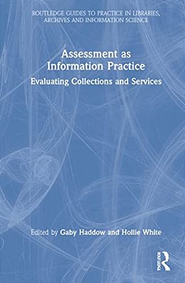 Assessment As Information Practice: Evaluating Collections And Services-..