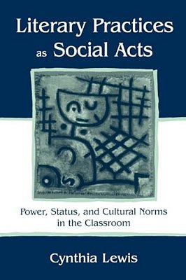 Literary Practices As Social Acts: Power, Status, And Cultural Norms In The Classroom-..
