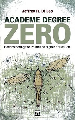 Academe Degree Zero: Reconsidering The Politics Of Higher Education-..