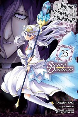 Is It Wrong To Try To Pick Up Girls In A Dungeon? On The Side: Sword Oratoria, Vol. 25 (Manga): Volume 25-..