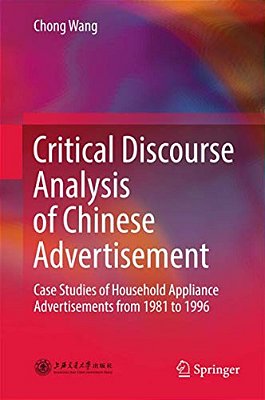 Critical Discourse Analysis Of Chinese Advertisement: Case Studies Of Household Appliance Advertisements From 1981 To 1996-..
