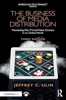 The Business Of Media Distribution: Monetizing Film, Tv, And Video Content In An Online World-..
