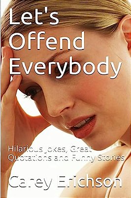 Let's Offend Everybody: Hilarious Jokes, Great Quotations And Funny Stories-..