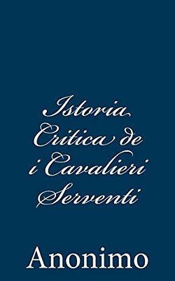 Istoria Critica De I Cavalieri Serventi-..