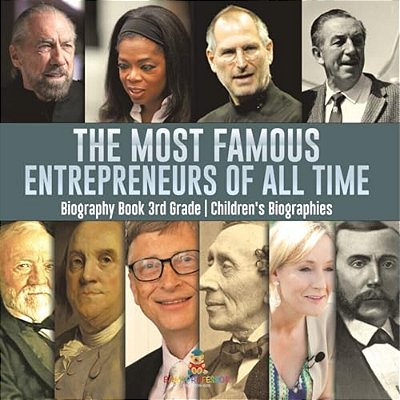The Most Famous Entrepreneurs Of All Time - Biography Book 3RD Grade Children's Biographies-..