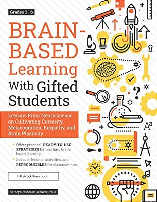Brain-Based Learning With Gifted Students: Lessons From Neuroscience On Cultivating Curiosity, Metacognition, Empathy, And Brain Plasticity: Grades 3- -..