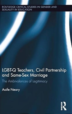 Lgbt-q Teachers, Civil Partnership And Same-Sex Marriage: The Ambivalences Of Legitimacy-..