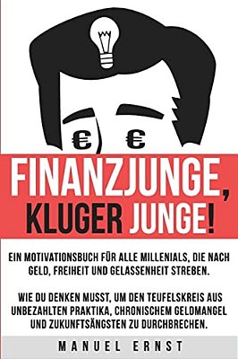 Finanzjunge, Kluger Junge!: Ein Motivationsbuch Für Millenials, Die Nach Geld, Freiheit Und Gelassenheit Streben. -..