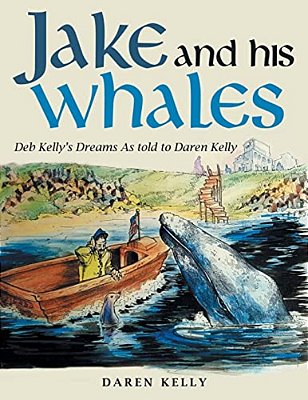 Jake And His Whales: Deb Kelly's Dreams As Told To Daren Kelly-..